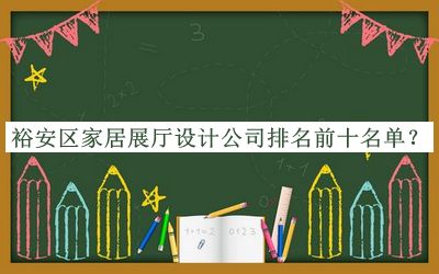 裕安區(qū)家居展廳設(shè)計公司排名前十名單公布，值得一看