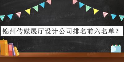 錦州傳媒展廳設(shè)計(jì)公司排名前六名單宣布，閱后既刪