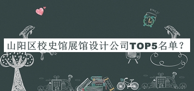 山陽(yáng)區(qū)校史館展館設(shè)計(jì)公司TOP5名單發(fā)布，良心推薦