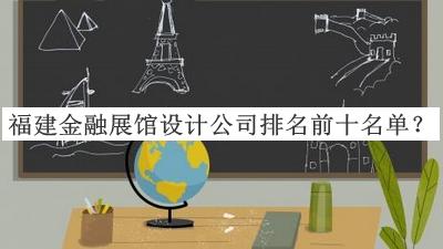 福建金融展館設(shè)計(jì)公司排名前十名單公開，良心推薦