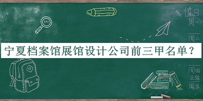 寧夏檔案館展館設(shè)計公司前三甲名單公開，趕快收藏